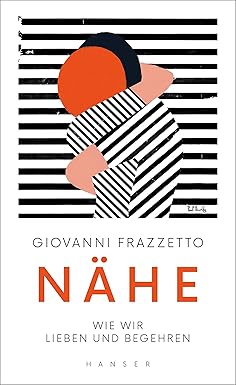 Nähe: Wie wir lieben und begehren : Frazzetto, Giovanni, Junghanns ...